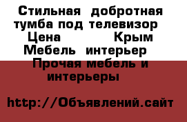 Стильная, добротная тумба под телевизор › Цена ­ 3 500 - Крым Мебель, интерьер » Прочая мебель и интерьеры   
